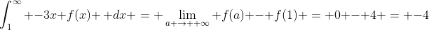 \int_{1}^{\infty} -3x f(x) \, dx = \lim_{a \rightarrow +\infty} f(a) - f(1) = 0 - 4 = -4