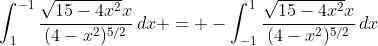 \int_{1}^{-1}\frac{\sqrt{15-4x^{2}}x}{(4-x^2)^{5/2}}\,dx = -\int_{-1}^{1}\frac{\sqrt{15-4x^{2}}x}{(4-x^2)^{5/2}}\,dx