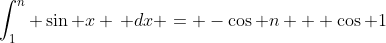 \int_{1}^{n} \sin x \, dx = -\cos n + \cos 1
