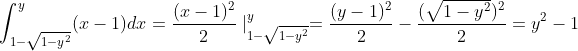 \int_{1-\sqrt{1-y^2}}^y(x-1)dx=\frac{(x-1)^2}{2}\mid_{1-\sqrt{1-y^2}}^y=\frac{(y-1)^2}{2}-\frac{(\sqrt{1-y^2})^2}{2}=y^2-1