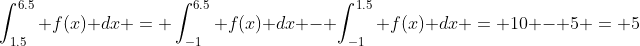 \int_{1.5}^{6.5} f(x) dx = \int_{-1}^{6.5} f(x) dx - \int_{-1}^{1.5} f(x) dx = 10 - 5 = 5