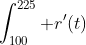\int_{100}^{225} r'(t)~dt = r(225) - r(100)