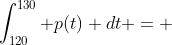 \int_{120}^{130} p(t) dt = 