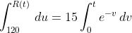 \int_{120}^{R(t)}\,du=15\int_0^te^{-v}\,dv