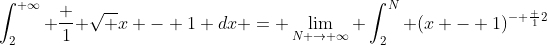 \int_{2}^{ \infty} \frac {1}{ \sqrt {x - 1}} dx = \lim_{N \to \infty} \int_{2}^{N} (x - 1)^{- \frac {1}{2}}