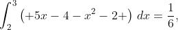 \int_{2}^{3}{\left( 5x-4-{{x}^{2}}-2 \right)\,dx}=\frac{1}{6},