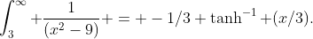\int_{3}^{\infty} \frac{1}{(x^2-9)} = -1/3 \tanh^{-1} (x/3).