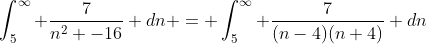 \int_{5}^{\infty} \frac{7}{n^{2} -16} dn = \int_{5}^{\infty} \frac{7}{(n-4)(n+4)} dn