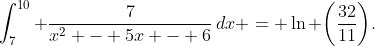 \int_{7}^{10} \frac{7}{x^2 - 5x - 6}\,dx = \ln \bigg(\frac{32}{11}\bigg).