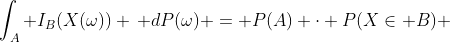 \int_{A} I_{B}(X(\omega)) \, dP(\omega) = P(A) \cdot P(X\in B) 