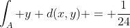 \int_{A} y d(x,y) = \frac{1}{24}