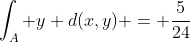 \int_{A} y d(x,y) = \frac{5}{24}