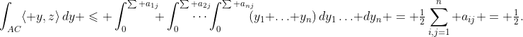 \int_{AC}\langle y,z\rangle\,dy \leqslant \int_0^{\sum a_{1j}}\!\!\! \int_0^{\sum a_{2j}}\mkern-30mu\cdots\int_0^{\sum a_{nj}}\!\!\!(y_1+\ldots+y_n)\,dy_1\ldots dy_n = \tfrac12\sum_{i,j=1}^n a_{ij} = \tfrac12.