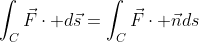 \int_{C}\vec{F}\cdot d\vec{s}=\int_{C}\vec{F}\cdot \vec{n}ds