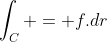 \int_{C} = f.dr