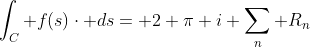 \int_{C} f(s)\cdot ds= 2 \pi i \sum_{n} R_{n}