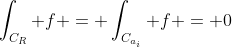 \int_{C_{R}} f = \int_{C_{a_i}} f = 0