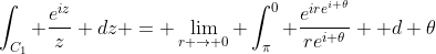 \int_{C_1} \frac{e^{iz}}{z} dz = \lim_{r \to 0} \int_{\pi}^0 \frac{e^{ire^{i \theta}}}{re^{i \theta}}  d \theta