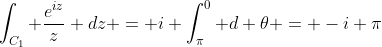 \int_{C_1} \frac{e^{iz}}{z} dz = i \int_{\pi}^0 d \theta = -i \pi