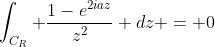 \int_{C_R} \frac{1-e^{2iaz}}{z^2} dz = 0