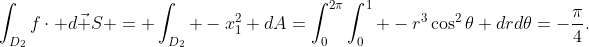 \int_{D_2}f\cdot d\vec S = \int_{D_2} -x_1^2 dA=\int_0^{2\pi}\int_0^1 -r^3\cos^2\theta drd\theta=-\frac{\pi}{4}.