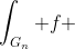 \int_{G_n} f ~ d\mu=\int_X f \cdot\bold{1}_{G_n} ~d\mu