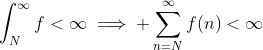 \int_{N}^{\infty}f<\infty\implies \sum_{n=N}^{\infty}f(n)<\infty