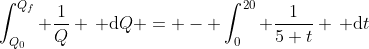\int_{Q_0}^{Q_f} \frac{1}{Q} \, \mathrm{d}Q = - \int_{0}^{20} \frac{1}{5+t} \, \mathrm{d}t