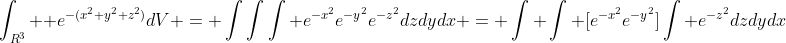 \int_{R^{3}}  e^{{-(x^2+y^2+z^2)}}dV = \int\int\int e^{-x^2}e^{-y^2}e^{-z^2}dzdydx = \int \int [e^{-x^2}e^{-y^2}]\int e^{-z^2}dzdydx