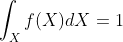 \int_{X}f(X)dX=1