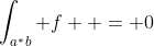 \int_{a^*b} f  = 0