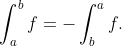\int_{a}^{b}{f}=-\int_{b}^{a}{f}.
