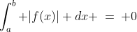 \int_{a}^{b} |f(x)| dx \:=\: 0