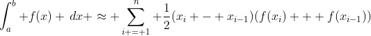 \int_{a}^{b} f(x) \,dx \approx \sum_{i = 1}^{n} \frac{1}{2}(x_i - x_{i-1})(f(x_i) + f(x_{i-1}))