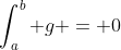 \int_{a}^{b} g = 0