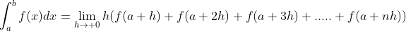 \int_{a}^{b}f(x)dx=\lim_{h\to 0}h(f(a+h)+f(a+2h)+f(a+3h)+.....+f(a+nh))