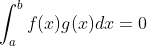 \int_{a}^{b}f(x)g(x)dx=0