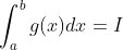 \int_{a}^{b}g(x)dx=I