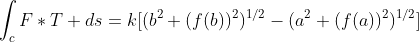 \int_{c}F*T ds=k[(b^{2}+(f(b))^{2})^{1/2}-(a^{2}+(f(a))^{2})^{1/2}]