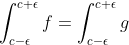 \int_{c-\epsilon}^{c+\epsilon}f=\int_{c-\epsilon}^{c+\epsilon}g