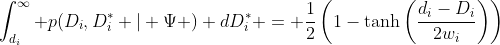 \int_{d_i}^{\infty} p(D_i,D_i^* | \Psi ) dD_i^* = \frac{1}{2}\left(1-\tanh\left(\frac{d_i-D_i}{2w_i}\right)\right)
