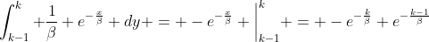 \int_{k-1}^{k} \frac{1}{\beta} e^{-\frac{x}{\beta}} dy = -e^{-\frac{x}{\beta}} \bigg{|}^{k}_{k-1} = -e^{-\frac{k}{\beta}}+e^{-\frac{k-1}{\beta}}