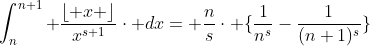 \int_{n}^{n+1} \frac{\lfloor x \rfloor}{x^{s+1}}\cdot dx= \frac{n}{s}\cdot \{\frac{1}{n^{s}}-\frac{1}{(n+1)^{s}}\}