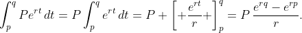 \int_{p}^{q}Pe^{rt}\,dt=P\int_{p}^{q}e^{rt}\,dt=P \left[ \frac{e^{rt}}{r} \right]_{p}^{q}=P\,\frac{e^{rq}-e^{rp}}{r}.