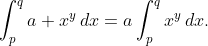 \int_{p}^{q}a x^{y}\,dx=a\int_{p}^{q}x^{y}\,dx.