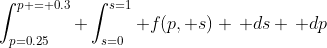 \int_{p=0.25}^{p = 0.3} \int_{s=0}^{s=1} f(p, s) \, ds \, dp