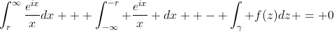 \int_{r}^{\infty}\frac{e^{ix}}{x}dx + \int_{-\infty}^{-r} \frac{e^{ix}}{x} dx  - \int_{\gamma} f(z)dz = 0