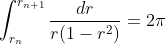 \int_{r_{n}}^{r_{n+1}}\frac{dr}{r(1-r^{2})}=2\pi