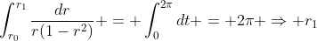 \int_{r_0}^{r_1}\frac{dr}{r(1-r^2)} = \int_0^{2\pi}dt = 2\pi \Rightarrow r_1