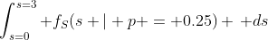 \int_{s=0}^{s=3} f_S(s | p = 0.25) \, ds